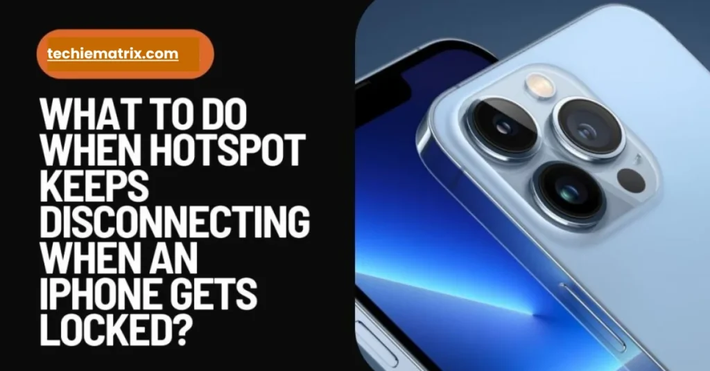 What To Do When Hotspot Keeps Disconnecting When An iPhone Gets Locked