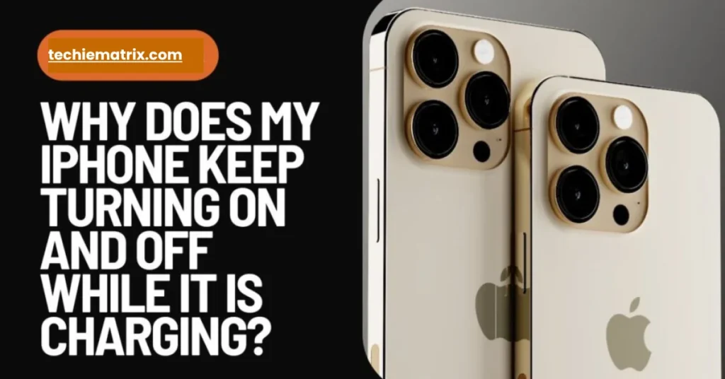 Why Does My iPhone Keep Turning On And Off While It Is Charging