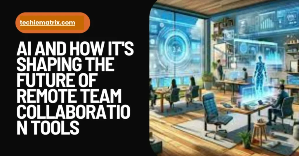 AI and How It's Shaping the Future of Remote Team Collaboration Tools