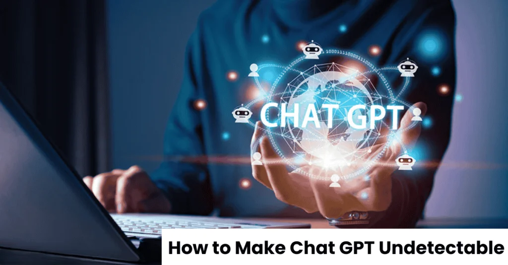 How to Make Chat GPT Undetectable
