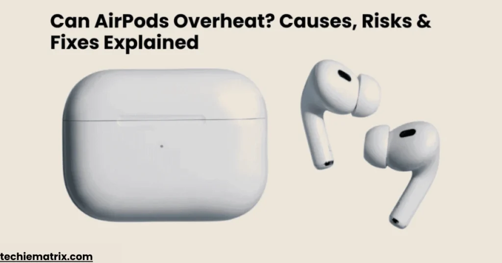 Can AirPods Overheat